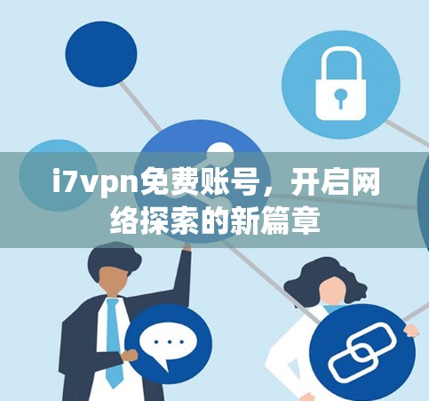 i7vpn免费账号,开启网络探索的新篇章