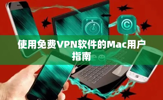 使用免费VPN软件的Mac用户指南