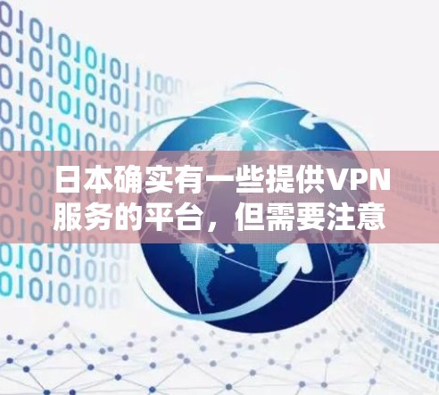 日本确实有一些提供VPN服务的平台,但需要注意的是,这些服务可能会有访问限制或使用限制。以下是一些可能的VPN服务,但请记住,使用这些服务时,必须遵守当地法律法规,同时也要注意版权和隐私问题