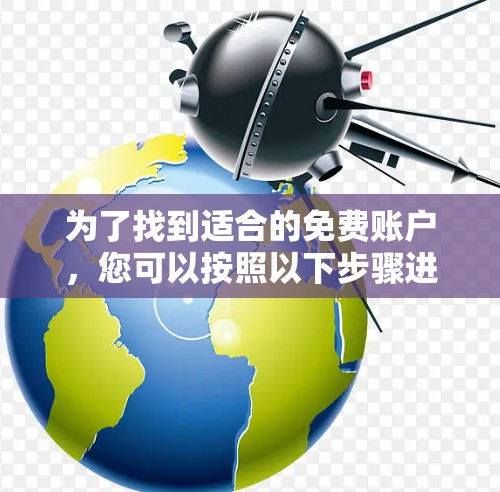为了找到适合的免费账户,您可以按照以下步骤进行