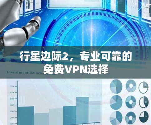 行星边际2,专业可靠的免费VPN选择