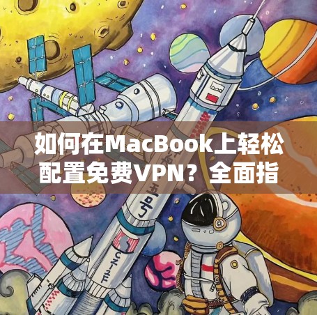 如何在MacBook上轻松配置免费VPN？全面指南与实用技巧