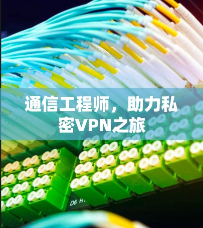 通信工程师,助力私密VPN之旅