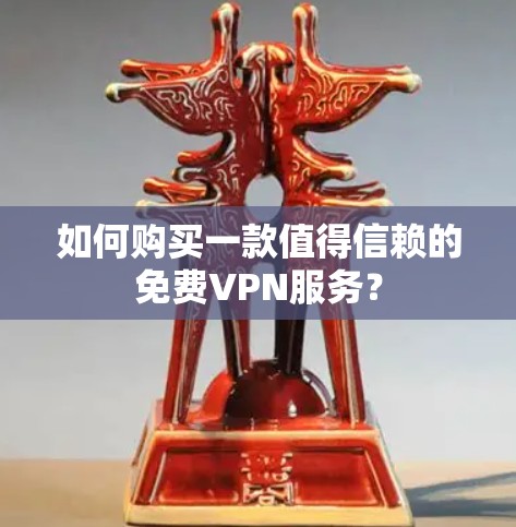 如何购买一款值得信赖的免费VPN服务？