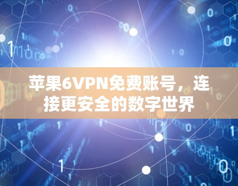 苹果6VPN免费账号，连接更安全的数字世界