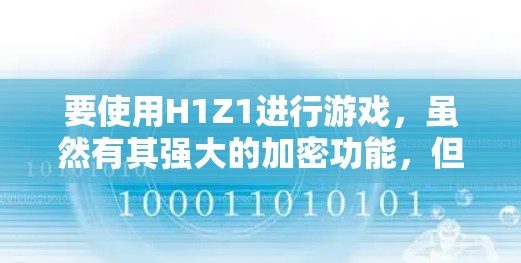要使用H1Z1进行游戏,虽然有其强大的加密功能,但需要一定的配置和步骤。以下是逐步指南,帮助您实现目标