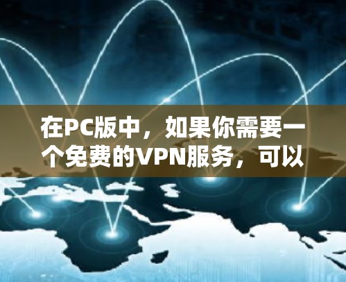 在PC版中，如果你需要一个免费的VPN服务，可以选择以下几种软件