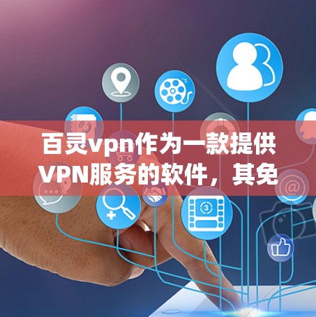 百灵vpn作为一款提供VPN服务的软件,其免费账号功能可能因地区和设备设置而有所不同。以下是一些可能影响免费账号使用的主要因素