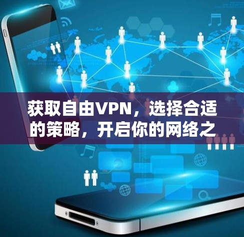 获取自由VPN,选择合适的策略,开启你的网络之旅 获取自由VPN,选择合适的策略,开启你的网络之旅