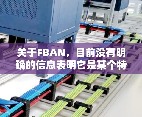 关于FBAN,目前没有明确的信息表明它是某个特定的网络服务或平台。因此,建议您通过以下步骤查找与FBAN相关的免费资源或信息