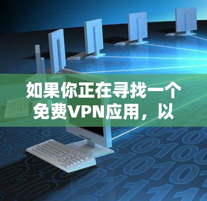 如果你正在寻找一个免费VPN应用,以下是一些常见的免费VPN应用和软件,它们通常提供免费的试用版或功能限制