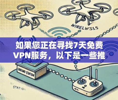 如果您正在寻找7天免费VPN服务,以下是一些推荐的VPN推荐,这些服务通常被认为是安全且易于使用的