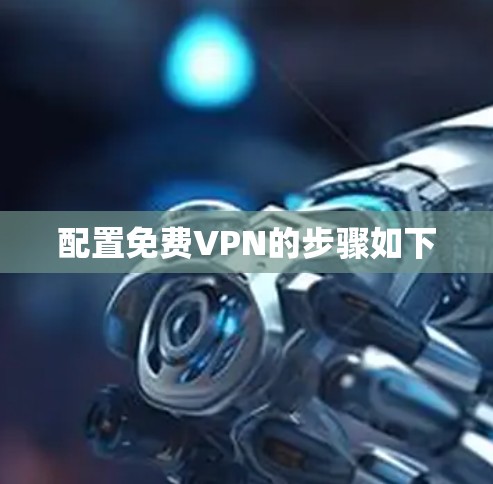 配置免费VPN的步骤如下