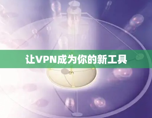 让VPN成为你的新工具