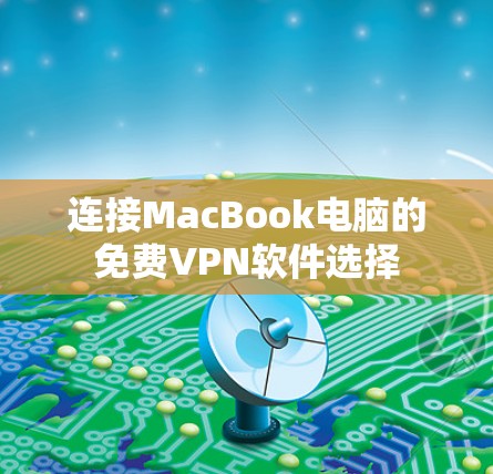 连接MacBook电脑的免费VPN软件选择