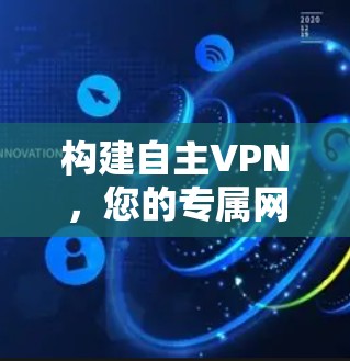 构建自主VPN,您的专属网络助手