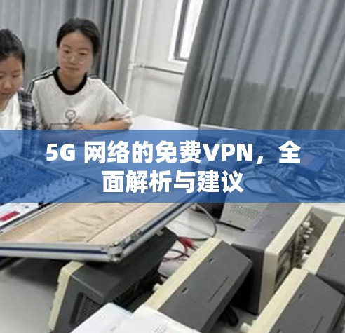5G 网络的免费VPN,全面解析与建议