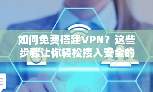如何免费搭建VPN?这些步骤让你轻松接入安全的网络