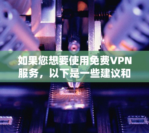 如果您想要使用免费VPN服务,以下是一些建议和信息