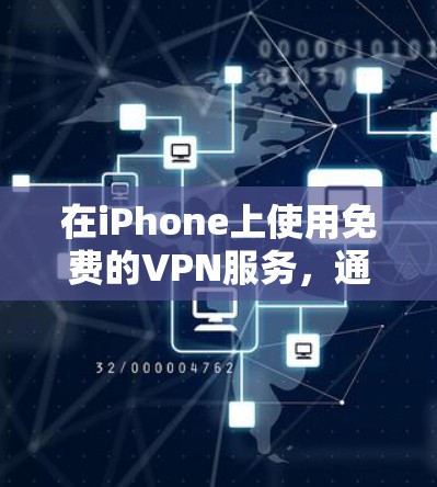 在iPhone上使用免费的VPN服务,通常需要根据具体的国家或地区进行选择。以下是一些常见的免费 VPN 应用和服务,适用于中国用户