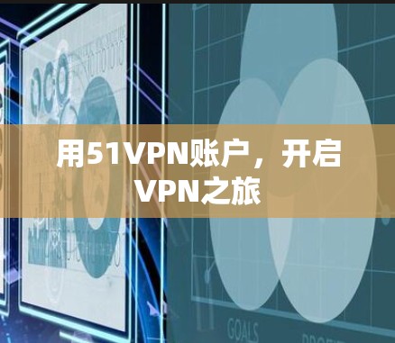 用51VPN账户,开启VPN之旅