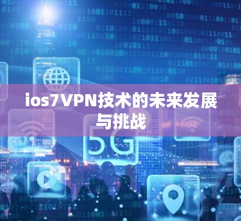 ios7VPN技术的未来发展与挑战