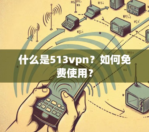 什么是513vpn?如何免费使用?