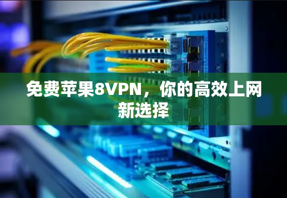免费苹果8VPN,你的高效上网新选择