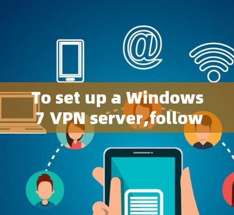 To set up a Windows 7 VPN server,follow these organized steps: