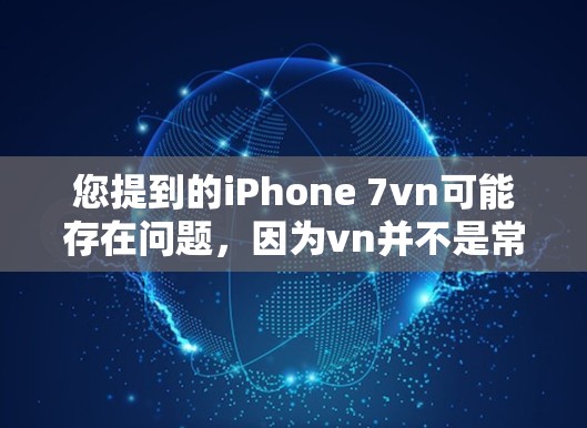 您提到的iPhone 7vn可能存在问题,因为vn并不是常见的拼写错误。如果你指的是 iPhone 7 Plus 或 iPhone 7S5,以下是一些获取官方账号的方法