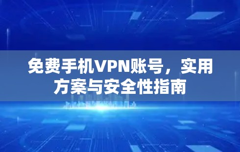 免费手机VPN账号,实用方案与安全性指南