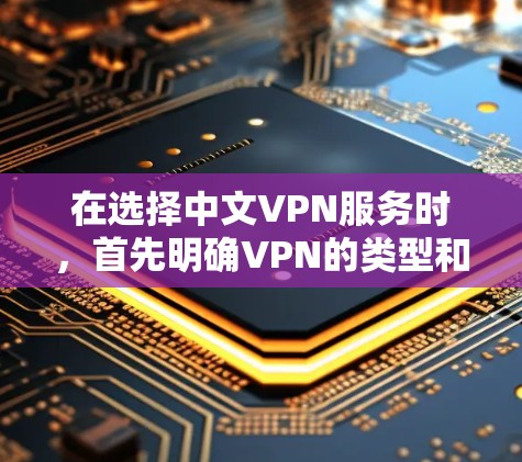 在选择中文VPN服务时,首先明确VPN的类型和特点,然后根据使用场景和需求进行评估。以下是详细的推荐和建议