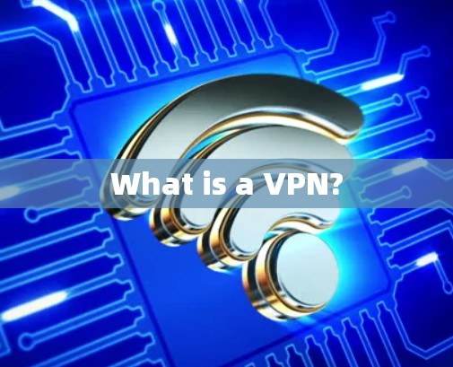 What is a VPN?