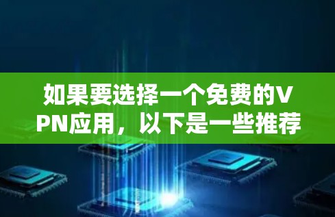 如果要选择一个免费的VPN应用,以下是一些推荐,涵盖了多种需求,包括离线VPN、加密VPN、多端同步、多设备访问、高带宽以及安全性和功能多样性