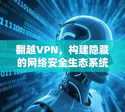 翻越VPN,构建隐藏的网络安全生态系统