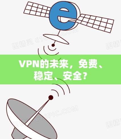 VPN的未来,免费、稳定、安全?