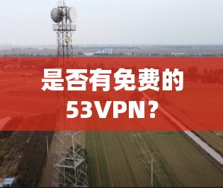 是否有免费的53VPN?