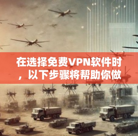 在选择免费VPN软件时,以下步骤将帮助你做出明智的决定