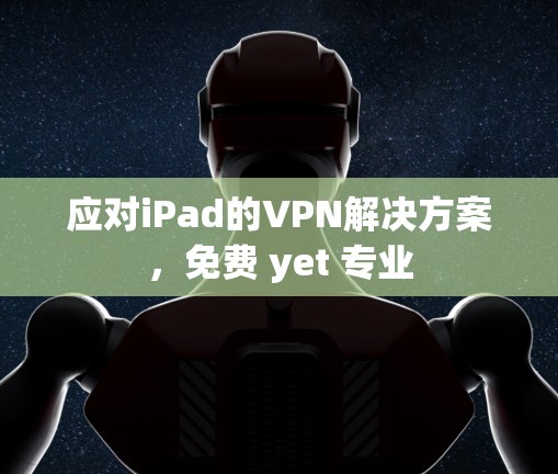 应对iPad的VPN解决方案,免费 yet 专业