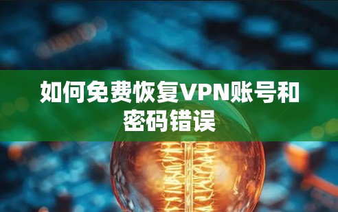 如何免费恢复VPN账号和密码错误