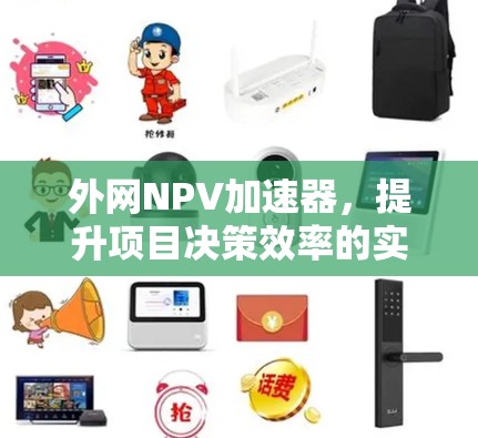 外网NPV加速器,提升项目决策效率的实用工具