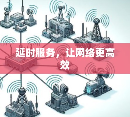 延时服务,让网络更高效 延时服务,让网络更高效