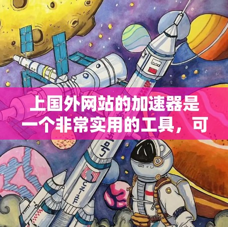 上国外网站的加速器是一个非常实用的工具,可以帮助您提升网站的加载速度,提高用户体验。以下是一些推荐的工具和方法,帮助您上国外网站