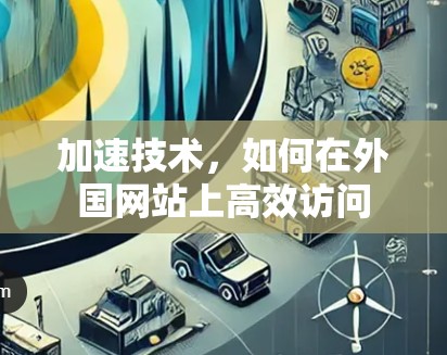 加速技术,如何在外国网站上高效访问