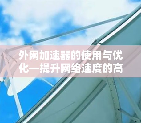 外网加速器的使用与优化—提升网络速度的高效方法
