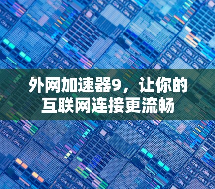 外网加速器9,让你的互联网连接更流畅