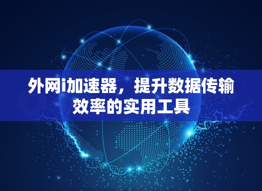 外网i加速器,提升数据传输效率的实用工具