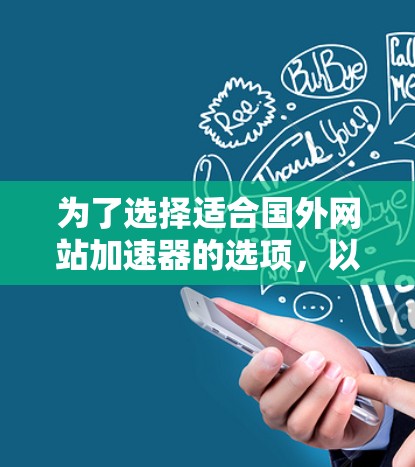 为了选择适合国外网站加速器的选项，以下是一步步的建议