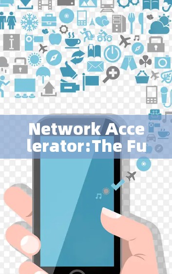 Network Accelerator:The Future of Network Communication