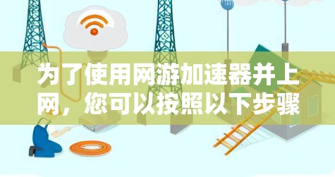 为了使用网游加速器并上网，您可以按照以下步骤操作